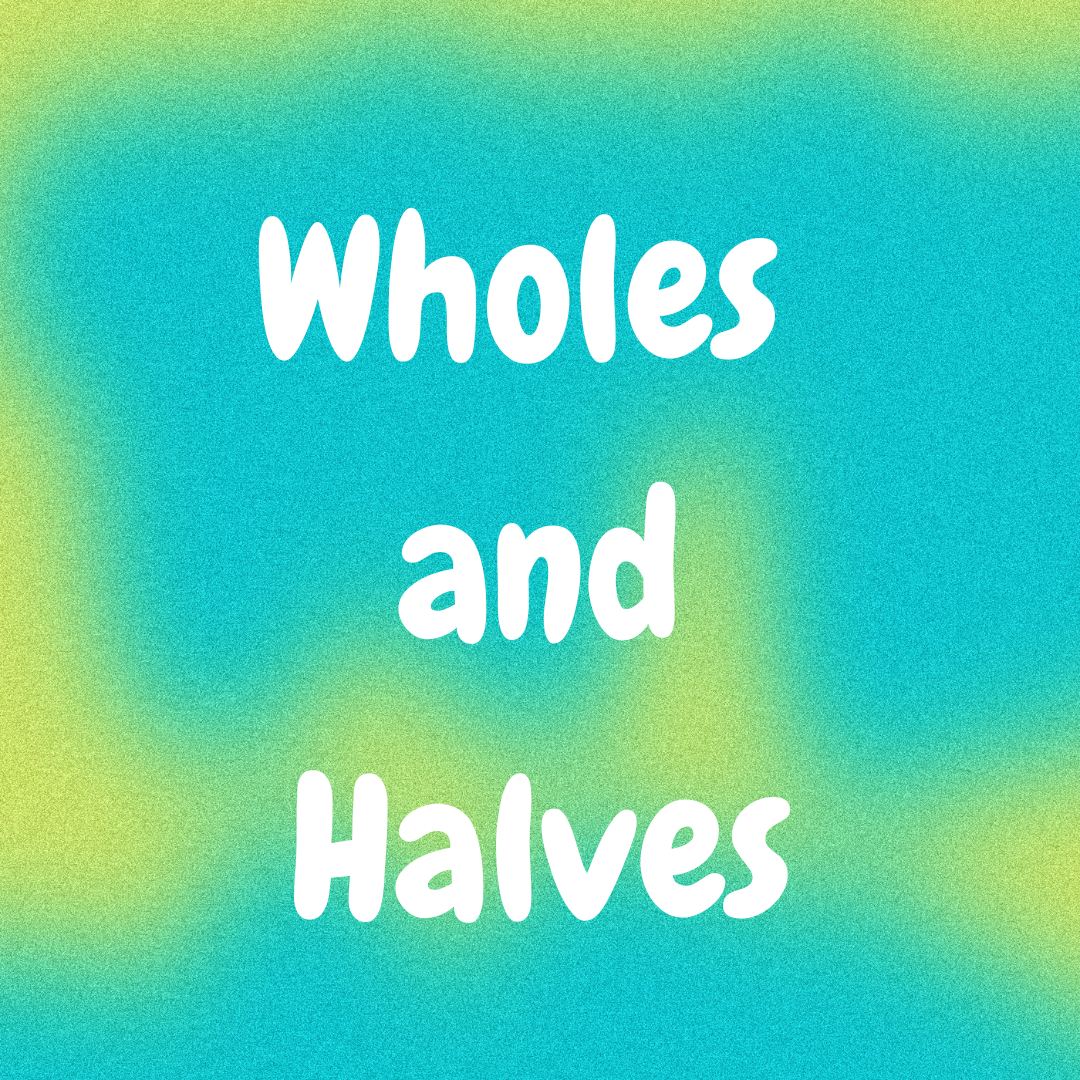 Wholes and Halves